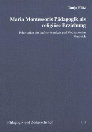 Maria Montessoris Pädagogik als religiöse Erziehung. Polarisation der Aufmerksamkeit und Meditati...