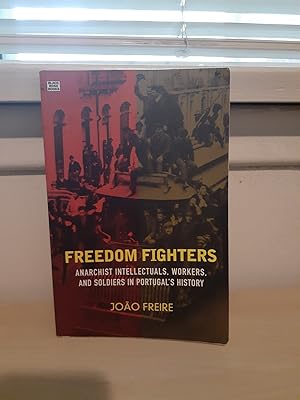 Freedom Fighters: Anarchist Intellectuals, Workers, and Soldiers in Portugal's History