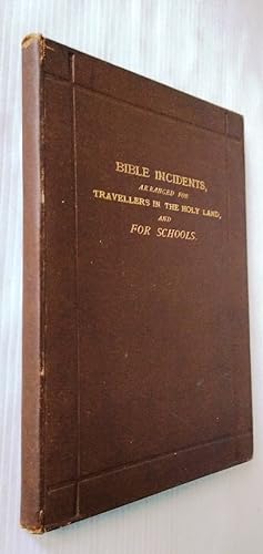 Bible Incidents, arranged for travellers in the Holy Land, and for use in schools