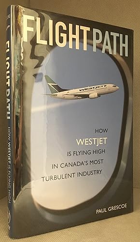 Immagine del venditore per Flightpath; How Westjet is Flying High in Canada's Most Turbulent Industry venduto da Burton Lysecki Books, ABAC/ILAB