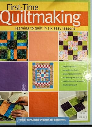 Seller image for First-Time Quiltmaking: Learning to Quilt in Six Easy Lessons for sale by Mad Hatter Bookstore