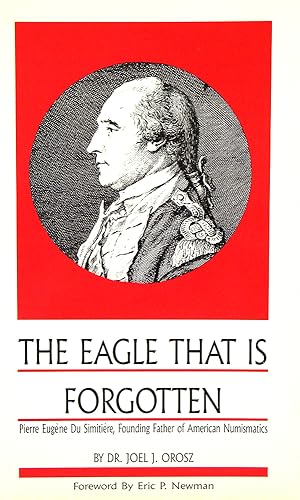 Seller image for THE EAGLE THAT IS FORGOTTEN: PIERRE EUGNE DU SIMITIRE, FOUNDING FATHER OF AMERICAN NUMISMATICS for sale by Kolbe and Fanning Numismatic Booksellers