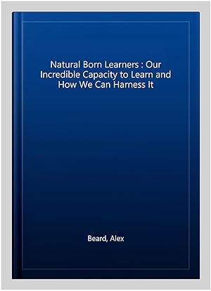 Image du vendeur pour Natural Born Learners : Our Incredible Capacity to Learn and How We Can Harness It mis en vente par GreatBookPrices