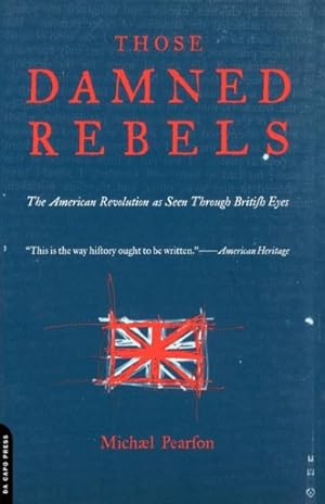 Imagen del vendedor de Those Damned Rebels : The American Revolution As Seen Through British Eyes a la venta por GreatBookPrices