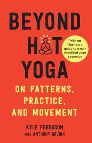 Seller image for Beyond Hot Yoga : On Patterns, Practice, and Movement for sale by GreatBookPrices