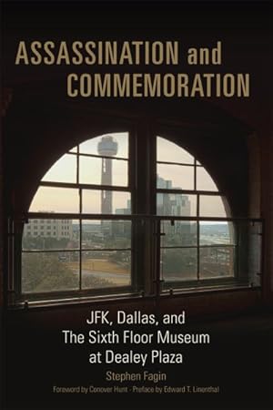 Bild des Verkufers fr Assassination and Commemoration : JFK, Dallas, and the Sixth Floor Museum at Dealey Plaza zum Verkauf von GreatBookPrices