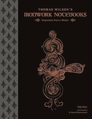 Image du vendeur pour Thomas Wilson's Ironwork Notebooks : Inspiration from a Master mis en vente par GreatBookPrices