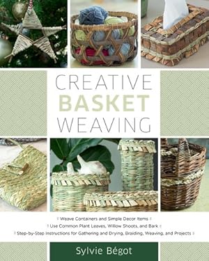 Bild des Verkufers fr Creative Basket Weaving : Step-by-Step Instructions for Gathering and Drying, Braiding, Weaving, and Projects zum Verkauf von GreatBookPrices