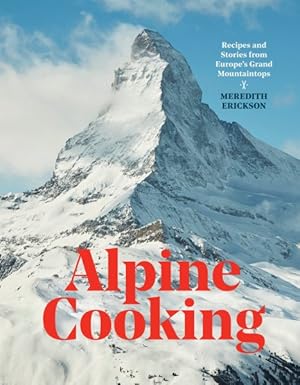 Imagen del vendedor de Alpine Cooking : Recipes and Stories from Europe's Grand Mountaintops a la venta por GreatBookPrices