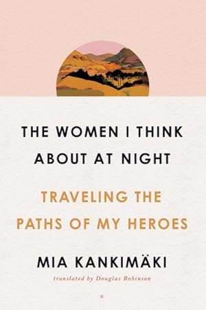 Bild des Verkufers fr Women I Think About at Night : Traveling the Paths of My Heroes zum Verkauf von GreatBookPrices