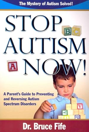 Seller image for Stop Autism Now! : A Parent's Guide to Preventing & Reversing Autism Spectrum Disorders for sale by GreatBookPrices