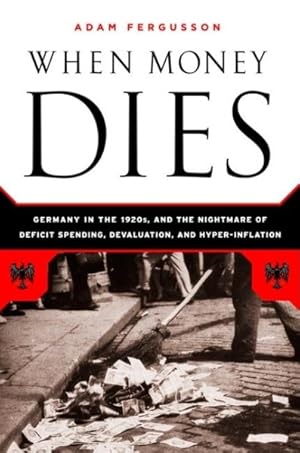 Imagen del vendedor de When Money Dies : The Nightmare of Deficit Spending, Devaluation, and Hyperinflation in Weimar Germany a la venta por GreatBookPrices