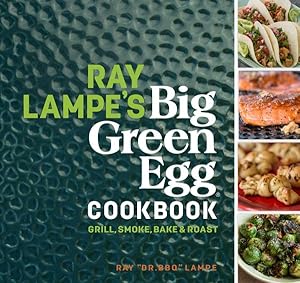 Seller image for Ray Lampe's Big Green Egg Cookbook : Grill, Smoke, Bake & Roast for sale by GreatBookPrices