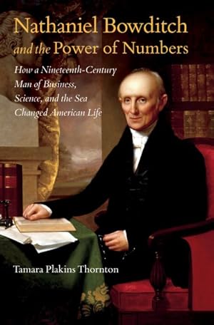 Seller image for Nathaniel Bowditch and the Power of Numbers : How a Nineteenth-century Man of Business, Science, and the Sea Changed American Life for sale by GreatBookPrices