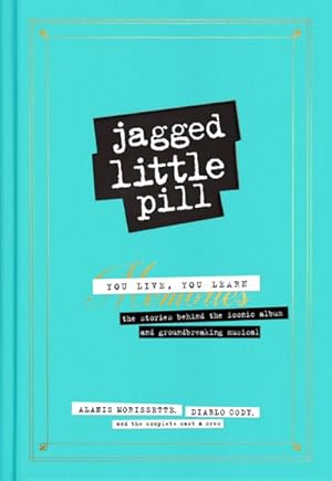 Imagen del vendedor de Jagged Little Pill : You Live You Learn, the Stories Behind the Iconic Album and Groundbreaking Musical a la venta por GreatBookPrices