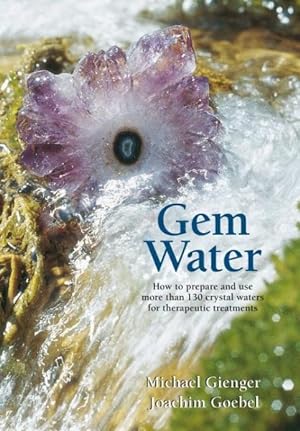 Bild des Verkufers fr Gem Water : How to Prepare and Use over 130 Crystal Waters for Therapeutic Treatments zum Verkauf von GreatBookPrices