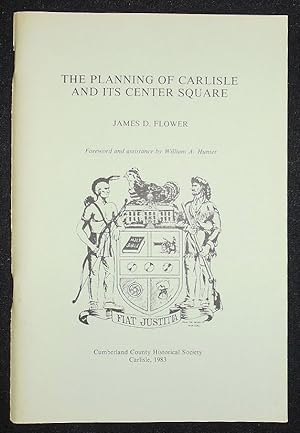 The Planning of Carlisle and Its Center Square; James D. Flower; Foreword and assistance by Willi...