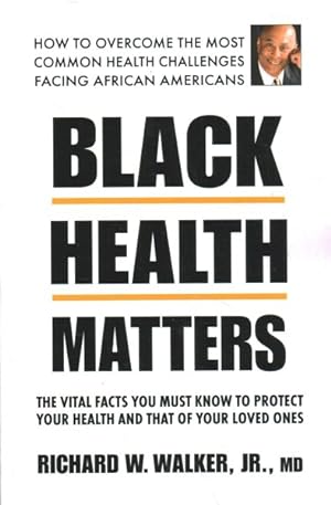 Seller image for Black Health Matters : The Vital Facts You Must Know to Protect Your Health and That of Your Loved Ones for sale by GreatBookPrices