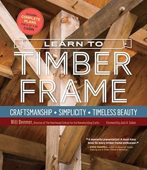 Bild des Verkufers fr Learn to Timber Frame : Craftsmanship, Simplicity, Timeless Beauty zum Verkauf von GreatBookPrices