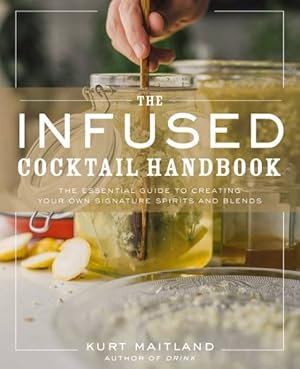 Seller image for Infused Cocktail Handbook : The Essential Guide to Homemade Blends and Infusions for sale by GreatBookPrices