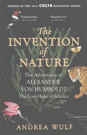 Image du vendeur pour Invention of Nature : The Adventures of Alexander Von Humboldt, the Lost Hero of Science: Costa & Royal Society Prize Winner mis en vente par GreatBookPrices
