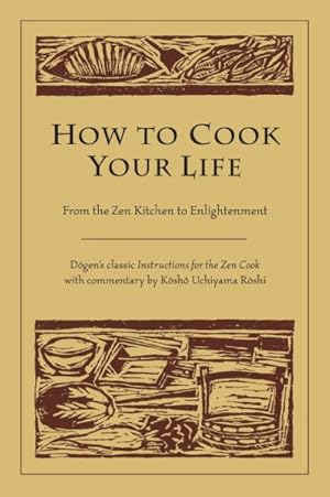 Immagine del venditore per How To Cook Your Life : From The Zen Kitchen To Enlightenment venduto da GreatBookPrices