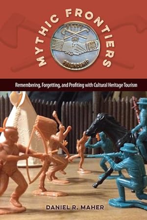 Image du vendeur pour Mythic Frontiers : Remembering, Forgetting, and Profiting with Cultural Heritage Tourism mis en vente par GreatBookPrices