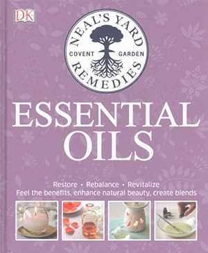 Imagen del vendedor de Neal's Yard Remedies Essential Oils : Restore * Rebalance * Revitalize * Feel the Benefits * Enhance Natural Beauty * Create Blends a la venta por GreatBookPrices