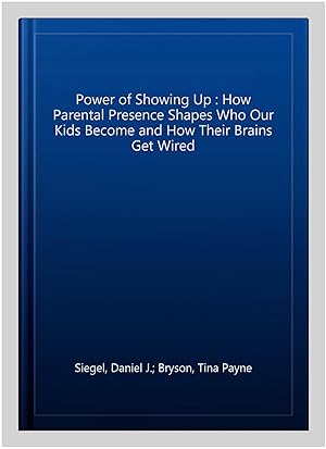 Immagine del venditore per Power of Showing Up : How Parental Presence Shapes Who Our Kids Become and How Their Brains Get Wired venduto da GreatBookPrices