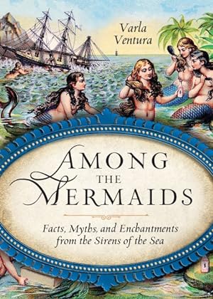 Seller image for Among the Mermaids : Facts, Myths, and Enchantments from the Sirens of the Sea for sale by GreatBookPrices