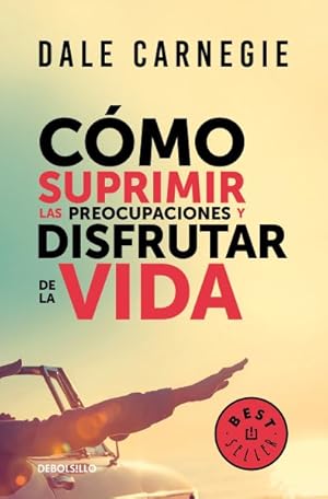 Seller image for Cmo suprimir las preocupaciones y disfrutar de la vida / How to Stop Worrying and Start Living -Language: spanish for sale by GreatBookPrices