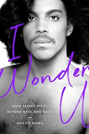 Image du vendeur pour I Wonder U : How Prince Went Beyond Race and Back mis en vente par GreatBookPrices