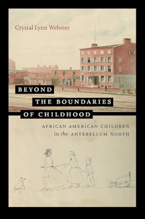 Seller image for Beyond the Boundaries of Childhood : African American Children in the Antebellum North for sale by GreatBookPrices