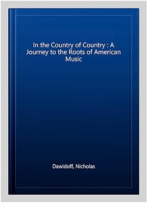 Seller image for In the Country of Country : A Journey to the Roots of American Music for sale by GreatBookPrices