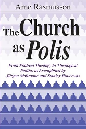 Seller image for Church As Polis : From Political Theology to Theological Politics As Exemplified by Jurgen Moltmann and Stanley Hauerwas for sale by GreatBookPrices
