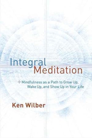 Seller image for Integral Meditation : Mindfulness As a Way to Grow Up, Wake Up, and Show Up in Your Life for sale by GreatBookPrices