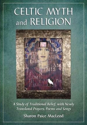 Image du vendeur pour Celtic Myth and Religion : A Study of Traditional Belief, with Newly Translated Prayers, Poems and Songs mis en vente par GreatBookPrices