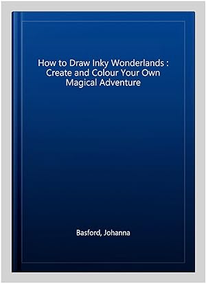 Imagen del vendedor de How to Draw Inky Wonderlands : Create and Colour Your Own Magical Adventure a la venta por GreatBookPrices
