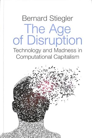 Immagine del venditore per Age of Disruption : Technology and Madness in Computational Capitalism: Followed By a conversation About Christianity with Alain Jugnon, Jean-Luc Nancy and Bernard Stiegler venduto da GreatBookPrices