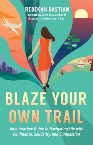 Bild des Verkufers fr Blaze Your Own Trail : An Interactive Guide to Navigating Life With Confidence, Solidarity and Compassion zum Verkauf von GreatBookPrices