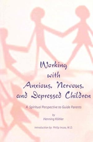 Seller image for Working With Anxious, Nervous, and Depressed Children : A Spiritual Perspective to Guide Parents for sale by GreatBookPrices