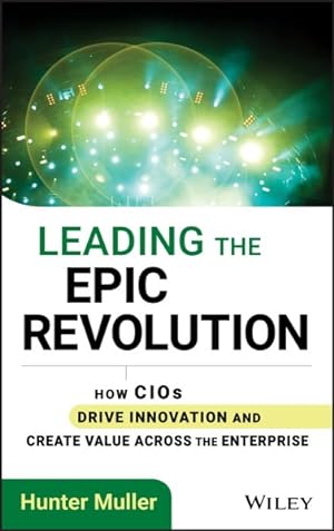 Seller image for Leading The Epic Revolution : How CIOs Drive Innovation and Create Value Across the Enterprise for sale by GreatBookPrices