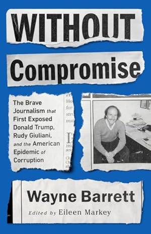 Immagine del venditore per Without Compromise : The Brave Journalism That First Exposed Donald Trump, Rudy Giuliani, and the American Epidemic of Corruption venduto da GreatBookPrices