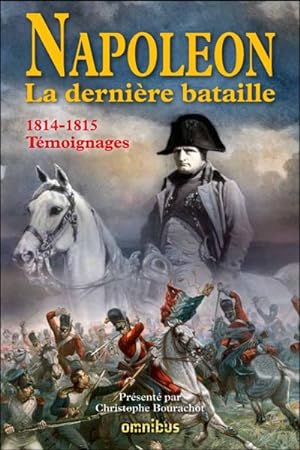 Napoléon ; la dernière bataille ; 1814-1815 ; témoignages