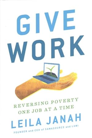 Seller image for Give Work : Reversing Poverty One Job at a Time for sale by GreatBookPrices