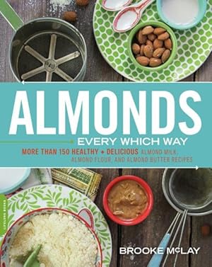 Seller image for Almonds Every Which Way : More Than 150 Healthy & Delicious Almond Milk, Almond Flour, and Almond Butter Recipes for sale by GreatBookPrices