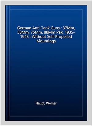 Imagen del vendedor de German Anti-Tank Guns : 37Mm, 50Mm, 75Mm, 88Mm Pak, 1935-1945 : Without Self-Propelled Mountings a la venta por GreatBookPrices