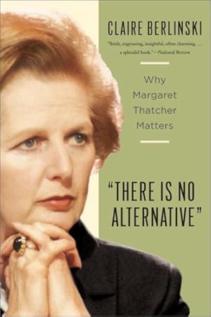 Imagen del vendedor de There Is No Alternative : Why Margaret Thatcher Matters a la venta por GreatBookPrices