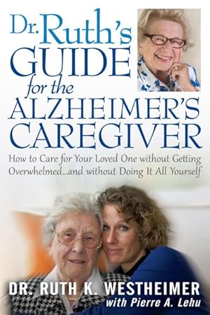 Imagen del vendedor de Dr. Ruth's Guide for the Alzheimer's Caregiver : How to Care for Your Loved One Without Getting Overwhelmed.and Without Doing It All Yourself a la venta por GreatBookPrices