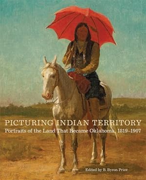 Imagen del vendedor de Picturing Indian Territory : Portraits of the Land That Became Oklahoma, 1819-1907 a la venta por GreatBookPrices
